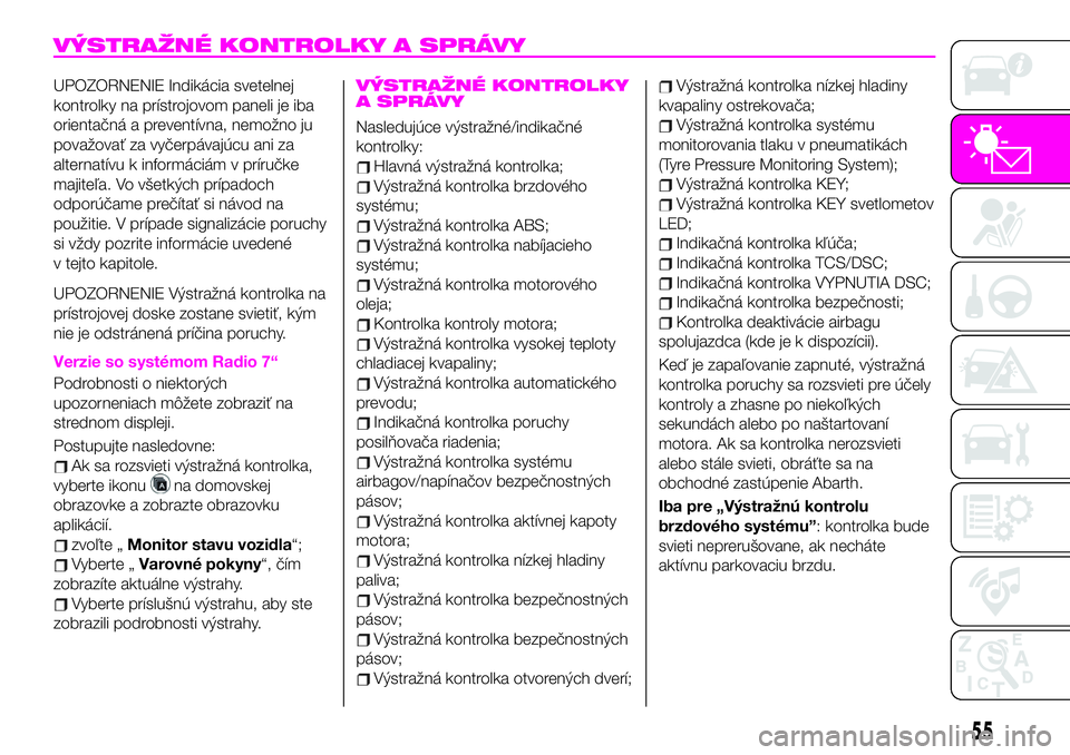Abarth 124 Spider 2019  Návod na použitie a údržbu (in Slovak) VÝSTRAŽNÉ KONTROLKY A SPRÁVY
UPOZORNENIE Indikácia svetelnej
kontrolky na prístrojovom paneli je iba
orientačná a preventívna, nemožno ju
považovať za vyčerpávajúcu ani za
alternatívu 