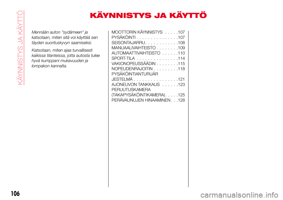 Abarth 124 Spider 2016 Käyttö- ja huolto-ohjekirja (in Finnish) KÄYNNISTYS JA KÄYTTÖ
Mennään auton "sydämeen" ja
katsotaan, miten sitä voi käyttää sen
täyden suorituskyvyn saamiseksi.
Katsotaan, miten ajaa turvallisesti
kaikissa tilanteissa, jot Abarth 124 Spider 2016 Käyttö- ja huolto-ohjekirja (in Finnish) KÄYNNISTYS JA KÄYTTÖ
Mennään auton "sydämeen" ja
katsotaan, miten sitä voi käyttää sen
täyden suorituskyvyn saamiseksi.
Katsotaan, miten ajaa turvallisesti
kaikissa tilanteissa, jot