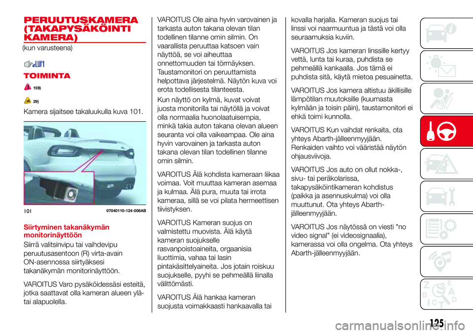 Abarth 124 Spider 2016 Käyttö- ja huolto-ohjekirja (in Finnish) PERUUTUSKAMERA
(TAKAPYSÄKÖINTI
KAMERA)
(kun varusteena)
TOIMINTA
159)
29)
Kamera sijaitsee takaluukulla kuva 101.
Siirtyminen takanäkymän
monitorinäyttöön
Siirrä valitsinvipu tai vaihdevipu
pe Abarth 124 Spider 2016 Käyttö- ja huolto-ohjekirja (in Finnish) PERUUTUSKAMERA
(TAKAPYSÄKÖINTI
KAMERA)
(kun varusteena)
TOIMINTA
159)
29)
Kamera sijaitsee takaluukulla kuva 101.
Siirtyminen takanäkymän
monitorinäyttöön
Siirrä valitsinvipu tai vaihdevipu
pe