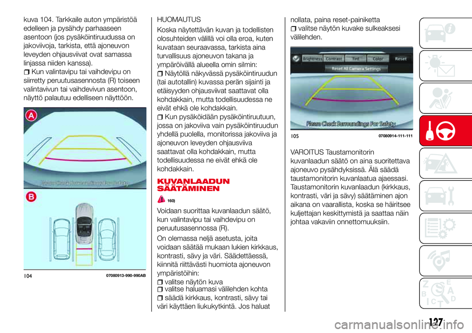 Abarth 124 Spider 2016 Käyttö- ja huolto-ohjekirja (in Finnish) kuva 104. Tarkkaile auton ympäristöä
edelleen ja pysähdy parhaaseen
asentoon (jos pysäköintiruudussa on
jakoviivoja, tarkista, että ajoneuvon
leveyden ohjausviivat ovat samassa
linjassa niiden Abarth 124 Spider 2016 Käyttö- ja huolto-ohjekirja (in Finnish) kuva 104. Tarkkaile auton ympäristöä
edelleen ja pysähdy parhaaseen
asentoon (jos pysäköintiruudussa on
jakoviivoja, tarkista, että ajoneuvon
leveyden ohjausviivat ovat samassa
linjassa niiden