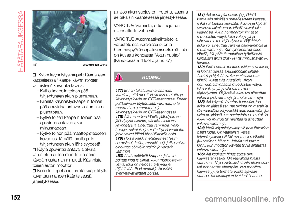 Abarth 124 Spider 2016 Käyttö- ja huolto-ohjekirja (in Finnish) Kytke käynnistyskaapelit täsmälleen
kappaleessa "Kaapelikäynnistyksen
valmistelu" kuvatulla tavalla:
– Kytke kaapelin toinen pää
tyhjentyneen akun plusnapaan.
– Kiinnitä käynnistys Abarth 124 Spider 2016 Käyttö- ja huolto-ohjekirja (in Finnish) Kytke käynnistyskaapelit täsmälleen
kappaleessa "Kaapelikäynnistyksen
valmistelu" kuvatulla tavalla:
– Kytke kaapelin toinen pää
tyhjentyneen akun plusnapaan.
– Kiinnitä käynnistys
