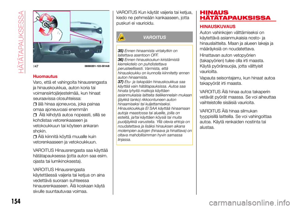 Abarth 124 Spider 2016 Käyttö- ja huolto-ohjekirja (in Finnish) Huomautus
Varo, että et vahingoita hinausrengasta
ja hinauskoukkua, auton koria tai
voimansiirtojärjestelmää, kun hinaat
seuraavissa olosuhteissa:
älä hinaa ajoneuvoa, joka painaa
omaa ajoneuvoa Abarth 124 Spider 2016 Käyttö- ja huolto-ohjekirja (in Finnish) Huomautus
Varo, että et vahingoita hinausrengasta
ja hinauskoukkua, auton koria tai
voimansiirtojärjestelmää, kun hinaat
seuraavissa olosuhteissa:
älä hinaa ajoneuvoa, joka painaa
omaa ajoneuvoa