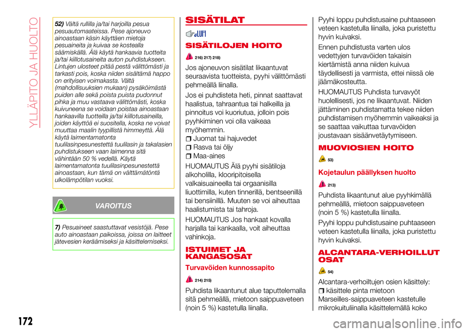 Abarth 124 Spider 2016 Käyttö- ja huolto-ohjekirja (in Finnish) 52)Vältä rullilla ja/tai harjoilla pesua
pesuautomaateissa. Pese ajoneuvo
ainoastaan käsin käyttäen mietoja
pesuaineita ja kuivaa se kostealla
säämiskällä. Älä käytä hankaavia tuotteita
j Abarth 124 Spider 2016 Käyttö- ja huolto-ohjekirja (in Finnish) 52)Vältä rullilla ja/tai harjoilla pesua
pesuautomaateissa. Pese ajoneuvo
ainoastaan käsin käyttäen mietoja
pesuaineita ja kuivaa se kostealla
säämiskällä. Älä käytä hankaavia tuotteita
j