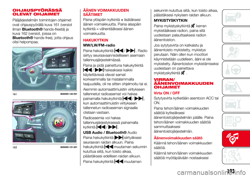 Abarth 124 Spider 2016 Käyttö- ja huolto-ohjekirja (in Finnish) OHJAUSPYÖRÄSSÄ
OLEVAT OHJAIMET
Pääjärjestelmän toimintojen ohjaimet
ovat ohjauspyörällä kuva 161 (versiot
ilman
Bluetooth®hands-freetä) ja
kuva 162 (versiot, joissa on
Bluetooth®hands-fre Abarth 124 Spider 2016 Käyttö- ja huolto-ohjekirja (in Finnish) OHJAUSPYÖRÄSSÄ
OLEVAT OHJAIMET
Pääjärjestelmän toimintojen ohjaimet
ovat ohjauspyörällä kuva 161 (versiot
ilman
Bluetooth®hands-freetä) ja
kuva 162 (versiot, joissa on
Bluetooth®hands-fre