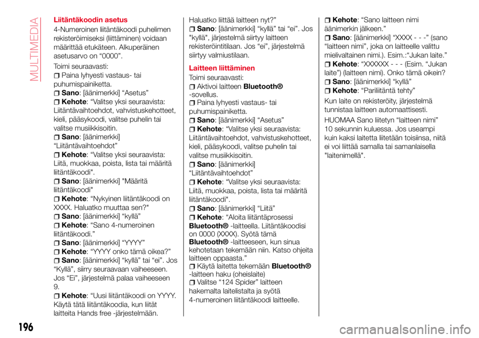 Abarth 124 Spider 2016 Käyttö- ja huolto-ohjekirja (in Finnish) Liitäntäkoodin asetus
4-Numeroinen liitäntäkoodi puhelimen
rekisteröimiseksi (liittäminen) voidaan
määrittää etukäteen. Alkuperäinen
asetusarvo on “0000”.
Toimi seuraavasti:
Paina lyhy Abarth 124 Spider 2016 Käyttö- ja huolto-ohjekirja (in Finnish) Liitäntäkoodin asetus
4-Numeroinen liitäntäkoodi puhelimen
rekisteröimiseksi (liittäminen) voidaan
määrittää etukäteen. Alkuperäinen
asetusarvo on “0000”.
Toimi seuraavasti:
Paina lyhy