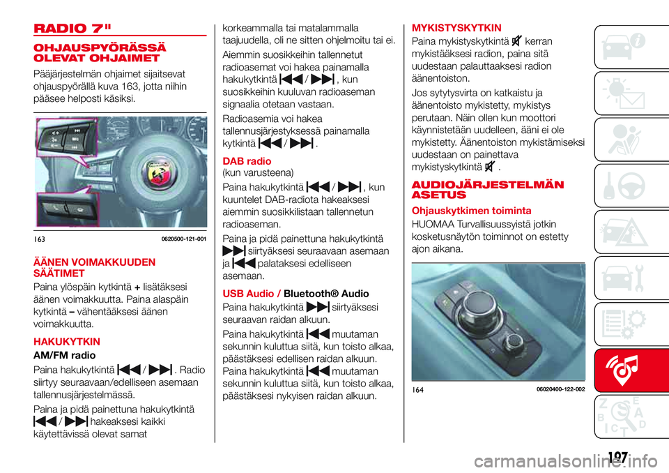 Abarth 124 Spider 2016  Käyttö- ja huolto-ohjekirja (in Finnish) RADIO 7"
OHJAUSPYÖRÄSSÄ
OLEVAT OHJAIMET
Pääjärjestelmän ohjaimet sijaitsevat
ohjauspyörällä kuva 163, jotta niihin
pääsee helposti käsiksi.
ÄÄNEN VOIMAKKUUDEN
SÄÄTIMET
Paina ylös
