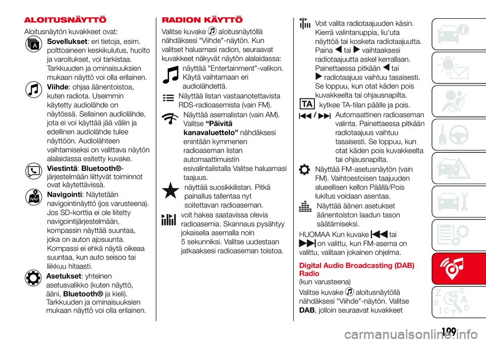 Abarth 124 Spider 2016 Käyttö- ja huolto-ohjekirja (in Finnish) ALOITUSNÄYTTÖ
Aloitusnäytön kuvakkeet ovat:
Sovellukset: eri tietoja, esim.
polttoaineen keskikulutus, huolto
ja varoitukset, voi tarkistaa.
Tarkkuuden ja ominaisuuksien
mukaan näyttö voi olla e Abarth 124 Spider 2016 Käyttö- ja huolto-ohjekirja (in Finnish) ALOITUSNÄYTTÖ
Aloitusnäytön kuvakkeet ovat:
Sovellukset: eri tietoja, esim.
polttoaineen keskikulutus, huolto
ja varoitukset, voi tarkistaa.
Tarkkuuden ja ominaisuuksien
mukaan näyttö voi olla e