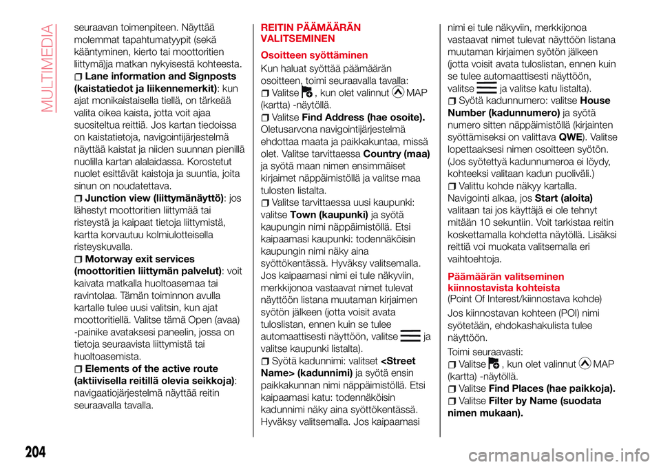 Abarth 124 Spider 2016 Käyttö- ja huolto-ohjekirja (in Finnish) seuraavan toimenpiteen. Näyttää
molemmat tapahtumatyypit (sekä
kääntyminen, kierto tai moottoritien
liittymä)ja matkan nykyisestä kohteesta.
Lane information and Signposts
(kaistatiedot ja lii Abarth 124 Spider 2016 Käyttö- ja huolto-ohjekirja (in Finnish) seuraavan toimenpiteen. Näyttää
molemmat tapahtumatyypit (sekä
kääntyminen, kierto tai moottoritien
liittymä)ja matkan nykyisestä kohteesta.
Lane information and Signposts
(kaistatiedot ja lii