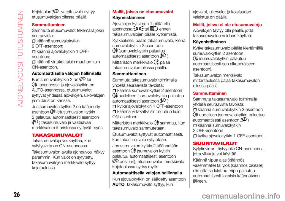 Abarth 124 Spider 2016 Käyttö- ja huolto-ohjekirja (in Finnish) Kojetaulun-varoitusvalo syttyy
etusumuvalojen ollessa päällä.
Sammuttaminen
Sammuta etusumuvalot tekemällä jokin
seuraavista:
käännä sumuvalokytkin
2 OFF-asentoon;
käännä ajovalokytkin 1 OF Abarth 124 Spider 2016 Käyttö- ja huolto-ohjekirja (in Finnish) Kojetaulun-varoitusvalo syttyy
etusumuvalojen ollessa päällä.
Sammuttaminen
Sammuta etusumuvalot tekemällä jokin
seuraavista:
käännä sumuvalokytkin
2 OFF-asentoon;
käännä ajovalokytkin 1 OF