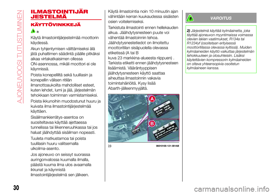 Abarth 124 Spider 2016 Käyttö- ja huolto-ohjekirja (in Finnish) ILMASTOINTIJÄR
JESTELMÄ
KÄYTTÖVINKKEJÄ
2)
Käytä ilmastointijärjestelmää moottorin
käydessä.
Akun tyhjentymisen välttämiseksi älä
jätä puhaltimen säädintä päälle pitkäksi
aikaa Abarth 124 Spider 2016 Käyttö- ja huolto-ohjekirja (in Finnish) ILMASTOINTIJÄR
JESTELMÄ
KÄYTTÖVINKKEJÄ
2)
Käytä ilmastointijärjestelmää moottorin
käydessä.
Akun tyhjentymisen välttämiseksi älä
jätä puhaltimen säädintä päälle pitkäksi
aikaa