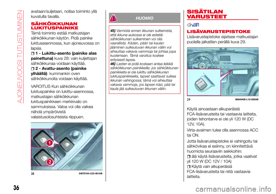 Abarth 124 Spider 2016 Käyttö- ja huolto-ohjekirja (in Finnish) avataan/suljetaan, nollaa toiminto yllä
kuvatulla tavalla.
SÄHKÖIKKUNAN
LUKITUSPAINIKE
Tämä toiminto estää matkustajan
sähköikkunan käytön. Pidä painike
lukitusasennossa, kun ajoneuvossa o Abarth 124 Spider 2016 Käyttö- ja huolto-ohjekirja (in Finnish) avataan/suljetaan, nollaa toiminto yllä
kuvatulla tavalla.
SÄHKÖIKKUNAN
LUKITUSPAINIKE
Tämä toiminto estää matkustajan
sähköikkunan käytön. Pidä painike
lukitusasennossa, kun ajoneuvossa o