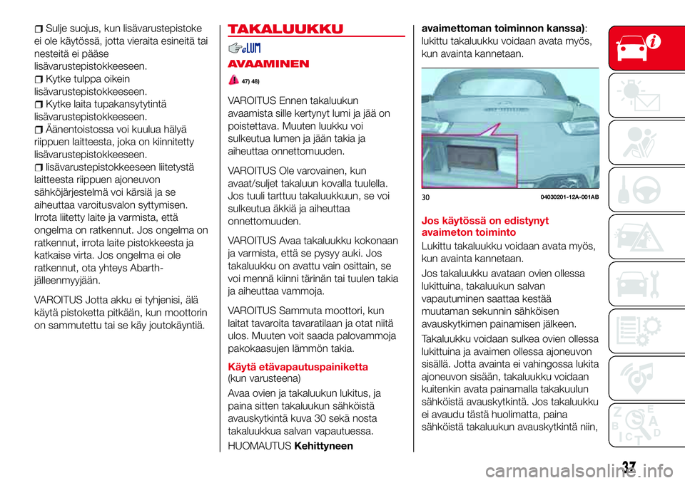Abarth 124 Spider 2016 Käyttö- ja huolto-ohjekirja (in Finnish) Sulje suojus, kun lisävarustepistoke
ei ole käytössä, jotta vieraita esineitä tai
nesteitä ei pääse
lisävarustepistokkeeseen.
Kytke tulppa oikein
lisävarustepistokkeeseen.
Kytke laita tupaka Abarth 124 Spider 2016 Käyttö- ja huolto-ohjekirja (in Finnish) Sulje suojus, kun lisävarustepistoke
ei ole käytössä, jotta vieraita esineitä tai
nesteitä ei pääse
lisävarustepistokkeeseen.
Kytke tulppa oikein
lisävarustepistokkeeseen.
Kytke laita tupaka