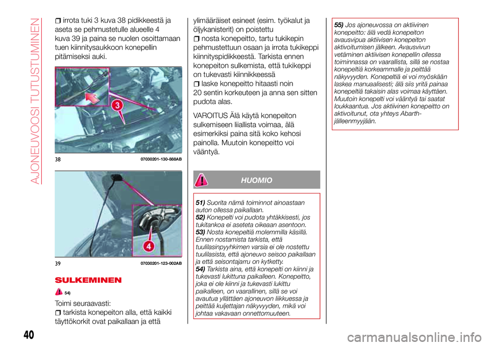 Abarth 124 Spider 2016 Käyttö- ja huolto-ohjekirja (in Finnish) irrota tuki 3 kuva 38 pidikkeestä ja
aseta se pehmustetulle alueelle 4
kuva 39 ja paina se nuolen osoittamaan
tuen kiinnitysaukkoon konepellin
pitämiseksi auki.
SULKEMINEN
54)
Toimi seuraavasti:
tar Abarth 124 Spider 2016 Käyttö- ja huolto-ohjekirja (in Finnish) irrota tuki 3 kuva 38 pidikkeestä ja
aseta se pehmustetulle alueelle 4
kuva 39 ja paina se nuolen osoittamaan
tuen kiinnitysaukkoon konepellin
pitämiseksi auki.
SULKEMINEN
54)
Toimi seuraavasti:
tar