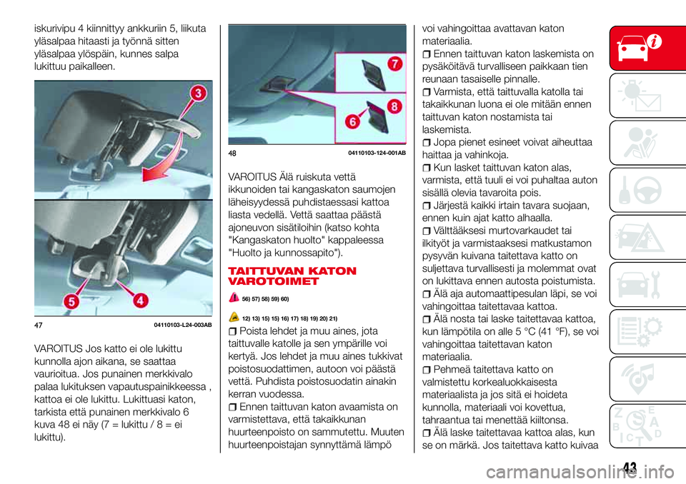 Abarth 124 Spider 2016 Käyttö- ja huolto-ohjekirja (in Finnish) iskurivipu 4 kiinnittyy ankkuriin 5, liikuta
yläsalpaa hitaasti ja työnnä sitten
yläsalpaa ylöspäin, kunnes salpa
lukittuu paikalleen.
VAROITUS Jos katto ei ole lukittu
kunnolla ajon aikana, se Abarth 124 Spider 2016 Käyttö- ja huolto-ohjekirja (in Finnish) iskurivipu 4 kiinnittyy ankkuriin 5, liikuta
yläsalpaa hitaasti ja työnnä sitten
yläsalpaa ylöspäin, kunnes salpa
lukittuu paikalleen.
VAROITUS Jos katto ei ole lukittu
kunnolla ajon aikana, se