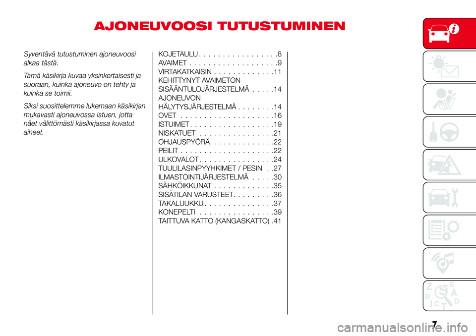 Abarth 124 Spider 2016 Käyttö- ja huolto-ohjekirja (in Finnish) AJONEUVOOSI TUTUSTUMINEN
Syventävä tutustuminen ajoneuvoosi
alkaa tästä.
Tämä käsikirja kuvaa yksinkertaisesti ja
suoraan, kuinka ajoneuvo on tehty ja
kuinka se toimii.
Siksi suosittelemme luke Abarth 124 Spider 2016 Käyttö- ja huolto-ohjekirja (in Finnish) AJONEUVOOSI TUTUSTUMINEN
Syventävä tutustuminen ajoneuvoosi
alkaa tästä.
Tämä käsikirja kuvaa yksinkertaisesti ja
suoraan, kuinka ajoneuvo on tehty ja
kuinka se toimii.
Siksi suosittelemme luke