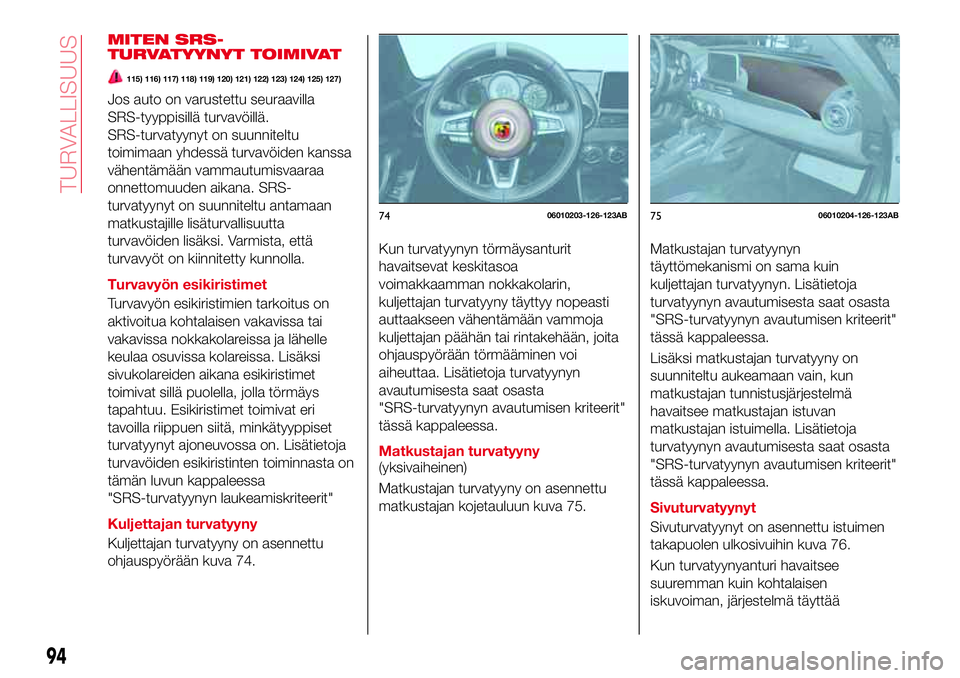 Abarth 124 Spider 2016 Käyttö- ja huolto-ohjekirja (in Finnish) MITEN SRS-
TURVATYYNYT TOIMIVAT
115) 116) 117) 118) 119) 120) 121) 122) 123) 124) 125) 127)
Jos auto on varustettu seuraavilla
SRS-tyyppisillä turvavöillä.
SRS-turvatyynyt on suunniteltu
toimimaan Abarth 124 Spider 2016 Käyttö- ja huolto-ohjekirja (in Finnish) MITEN SRS-
TURVATYYNYT TOIMIVAT
115) 116) 117) 118) 119) 120) 121) 122) 123) 124) 125) 127)
Jos auto on varustettu seuraavilla
SRS-tyyppisillä turvavöillä.
SRS-turvatyynyt on suunniteltu
toimimaan