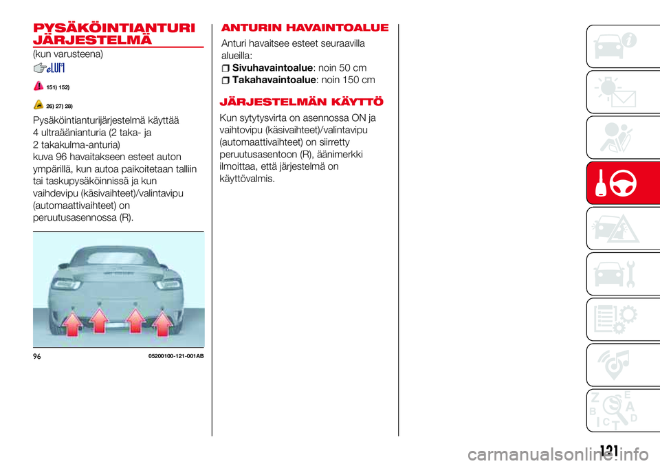 Abarth 124 Spider 2017 Käyttö- ja huolto-ohjekirja (in Finnish) PYSÄKÖINTIANTURI
JÄRJESTELMÄ
(kun varusteena)
151) 152)
26) 27) 28)
Pysäköintianturijärjestelmä käyttää
4 ultraäänianturia (2 taka- ja
2 takakulma-anturia)
kuva 96 havaitakseen esteet aut Abarth 124 Spider 2017 Käyttö- ja huolto-ohjekirja (in Finnish) PYSÄKÖINTIANTURI
JÄRJESTELMÄ
(kun varusteena)
151) 152)
26) 27) 28)
Pysäköintianturijärjestelmä käyttää
4 ultraäänianturia (2 taka- ja
2 takakulma-anturia)
kuva 96 havaitakseen esteet aut