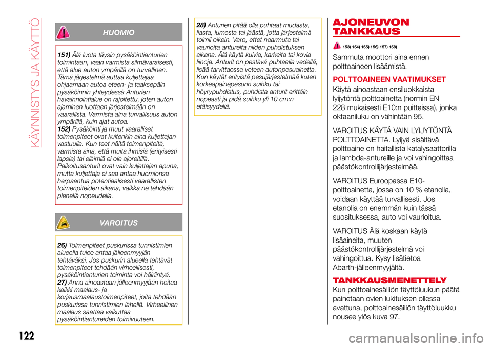 Abarth 124 Spider 2017 Käyttö- ja huolto-ohjekirja (in Finnish) HUOMIO
151)Älä luota täysin pysäköintianturien
toimintaan, vaan varmista silmävaraisesti,
että alue auton ympärillä on turvallinen.
Tämä järjestelmä auttaa kuljettajaa
ohjaamaan autoa ete Abarth 124 Spider 2017 Käyttö- ja huolto-ohjekirja (in Finnish) HUOMIO
151)Älä luota täysin pysäköintianturien
toimintaan, vaan varmista silmävaraisesti,
että alue auton ympärillä on turvallinen.
Tämä järjestelmä auttaa kuljettajaa
ohjaamaan autoa ete