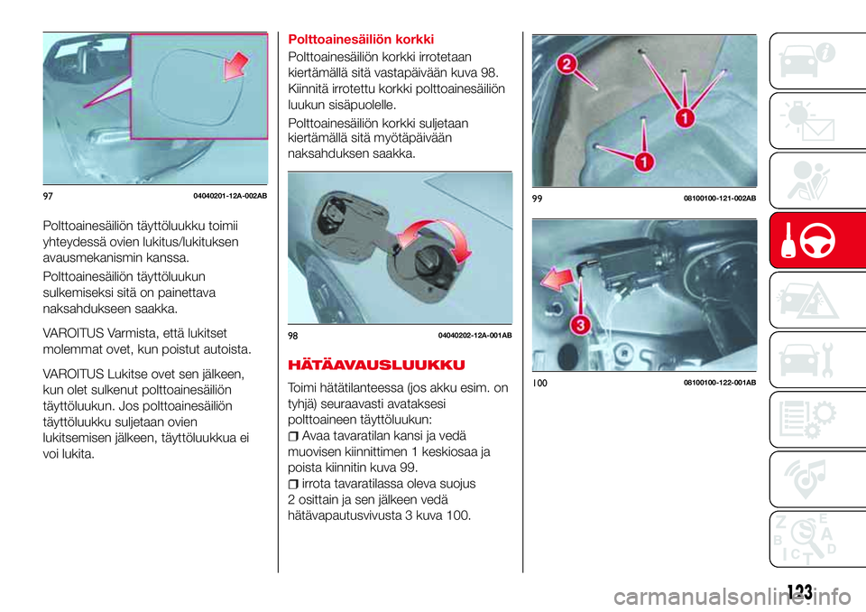 Abarth 124 Spider 2017 Käyttö- ja huolto-ohjekirja (in Finnish) Polttoainesäiliön täyttöluukku toimii
yhteydessä ovien lukitus/lukituksen
avausmekanismin kanssa.
Polttoainesäiliön täyttöluukun
sulkemiseksi sitä on painettava
naksahdukseen saakka.
VAROITU Abarth 124 Spider 2017 Käyttö- ja huolto-ohjekirja (in Finnish) Polttoainesäiliön täyttöluukku toimii
yhteydessä ovien lukitus/lukituksen
avausmekanismin kanssa.
Polttoainesäiliön täyttöluukun
sulkemiseksi sitä on painettava
naksahdukseen saakka.
VAROITU