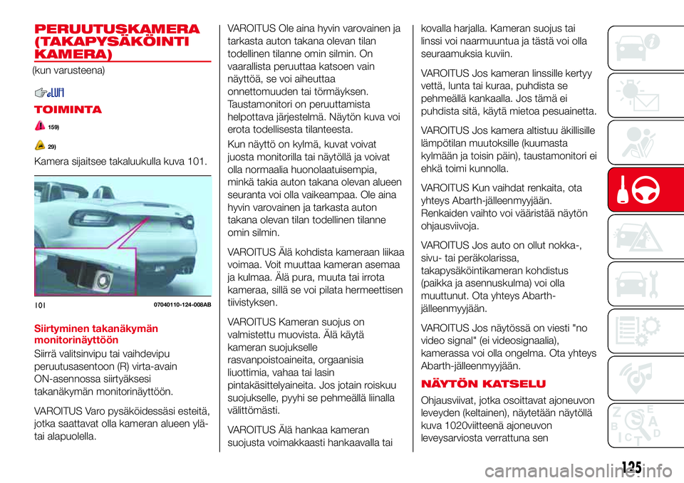 Abarth 124 Spider 2017 Käyttö- ja huolto-ohjekirja (in Finnish) PERUUTUSKAMERA
(TAKAPYSÄKÖINTI
KAMERA)
(kun varusteena)
TOIMINTA
159)
29)
Kamera sijaitsee takaluukulla kuva 101.
Siirtyminen takanäkymän
monitorinäyttöön
Siirrä valitsinvipu tai vaihdevipu
pe Abarth 124 Spider 2017 Käyttö- ja huolto-ohjekirja (in Finnish) PERUUTUSKAMERA
(TAKAPYSÄKÖINTI
KAMERA)
(kun varusteena)
TOIMINTA
159)
29)
Kamera sijaitsee takaluukulla kuva 101.
Siirtyminen takanäkymän
monitorinäyttöön
Siirrä valitsinvipu tai vaihdevipu
pe