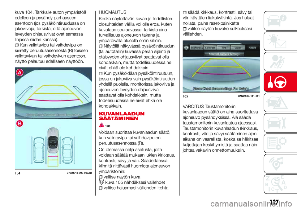 Abarth 124 Spider 2017 Käyttö- ja huolto-ohjekirja (in Finnish) kuva 104. Tarkkaile auton ympäristöä
edelleen ja pysähdy parhaaseen
asentoon (jos pysäköintiruudussa on
jakoviivoja, tarkista, että ajoneuvon
leveyden ohjausviivat ovat samassa
linjassa niiden Abarth 124 Spider 2017 Käyttö- ja huolto-ohjekirja (in Finnish) kuva 104. Tarkkaile auton ympäristöä
edelleen ja pysähdy parhaaseen
asentoon (jos pysäköintiruudussa on
jakoviivoja, tarkista, että ajoneuvon
leveyden ohjausviivat ovat samassa
linjassa niiden
