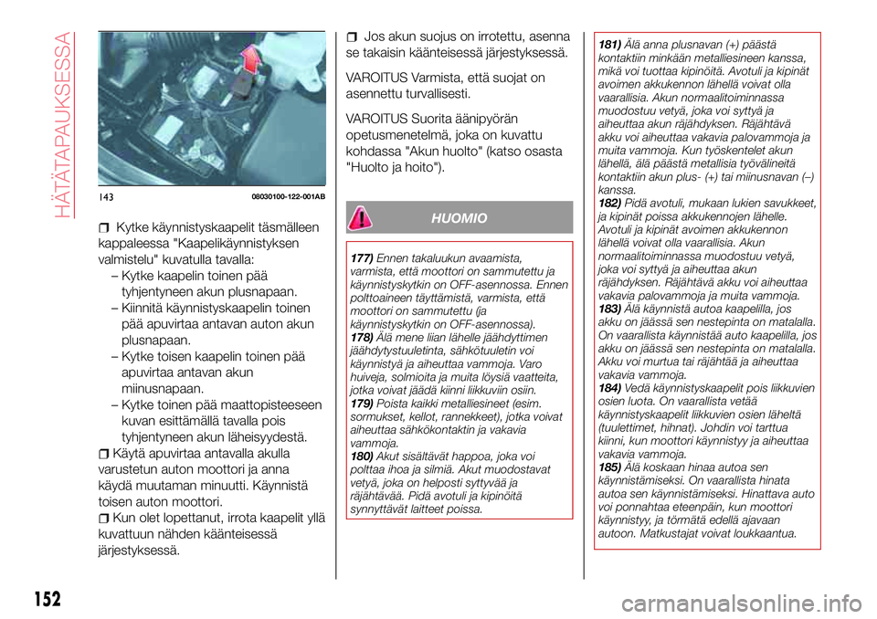 Abarth 124 Spider 2017 Käyttö- ja huolto-ohjekirja (in Finnish) Kytke käynnistyskaapelit täsmälleen
kappaleessa "Kaapelikäynnistyksen
valmistelu" kuvatulla tavalla:
– Kytke kaapelin toinen pää
tyhjentyneen akun plusnapaan.
– Kiinnitä käynnistys Abarth 124 Spider 2017 Käyttö- ja huolto-ohjekirja (in Finnish) Kytke käynnistyskaapelit täsmälleen
kappaleessa "Kaapelikäynnistyksen
valmistelu" kuvatulla tavalla:
– Kytke kaapelin toinen pää
tyhjentyneen akun plusnapaan.
– Kiinnitä käynnistys