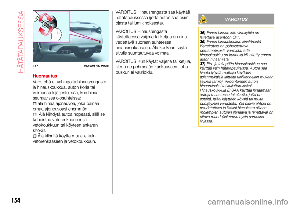 Abarth 124 Spider 2017 Käyttö- ja huolto-ohjekirja (in Finnish) Huomautus
Varo, että et vahingoita hinausrengasta
ja hinauskoukkua, auton koria tai
voimansiirtojärjestelmää, kun hinaat
seuraavissa olosuhteissa:
älä hinaa ajoneuvoa, joka painaa
omaa ajoneuvoa Abarth 124 Spider 2017 Käyttö- ja huolto-ohjekirja (in Finnish) Huomautus
Varo, että et vahingoita hinausrengasta
ja hinauskoukkua, auton koria tai
voimansiirtojärjestelmää, kun hinaat
seuraavissa olosuhteissa:
älä hinaa ajoneuvoa, joka painaa
omaa ajoneuvoa
