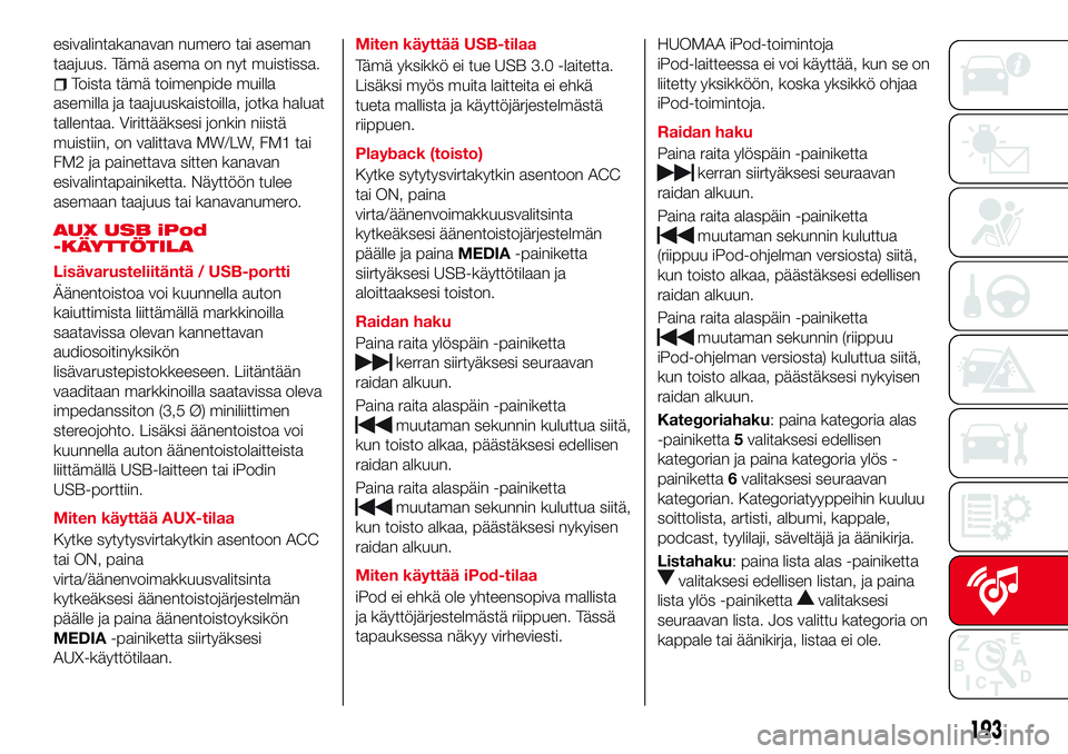 Abarth 124 Spider 2017 Käyttö- ja huolto-ohjekirja (in Finnish) esivalintakanavan numero tai aseman
taajuus. Tämä asema on nyt muistissa.
Toista tämä toimenpide muilla
asemilla ja taajuuskaistoilla, jotka haluat
tallentaa. Virittääksesi jonkin niistä
muisti Abarth 124 Spider 2017 Käyttö- ja huolto-ohjekirja (in Finnish) esivalintakanavan numero tai aseman
taajuus. Tämä asema on nyt muistissa.
Toista tämä toimenpide muilla
asemilla ja taajuuskaistoilla, jotka haluat
tallentaa. Virittääksesi jonkin niistä
muisti