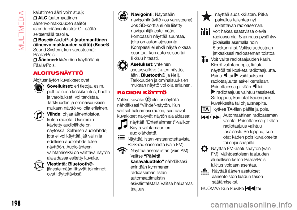 Abarth 124 Spider 2017 Käyttö- ja huolto-ohjekirja (in Finnish) kaiuttimen ääni voimistuu);
ALC(automaattinen
äänenvoimakkuuden säätö)
(standardiäänentoisto): Off-säätö
seitsemällä tasolla.
Bose®AudioPilot(automaattinen
äänenvoimakkuuden säätö) Abarth 124 Spider 2017 Käyttö- ja huolto-ohjekirja (in Finnish) kaiuttimen ääni voimistuu);
ALC(automaattinen
äänenvoimakkuuden säätö)
(standardiäänentoisto): Off-säätö
seitsemällä tasolla.
Bose®AudioPilot(automaattinen
äänenvoimakkuuden säätö)