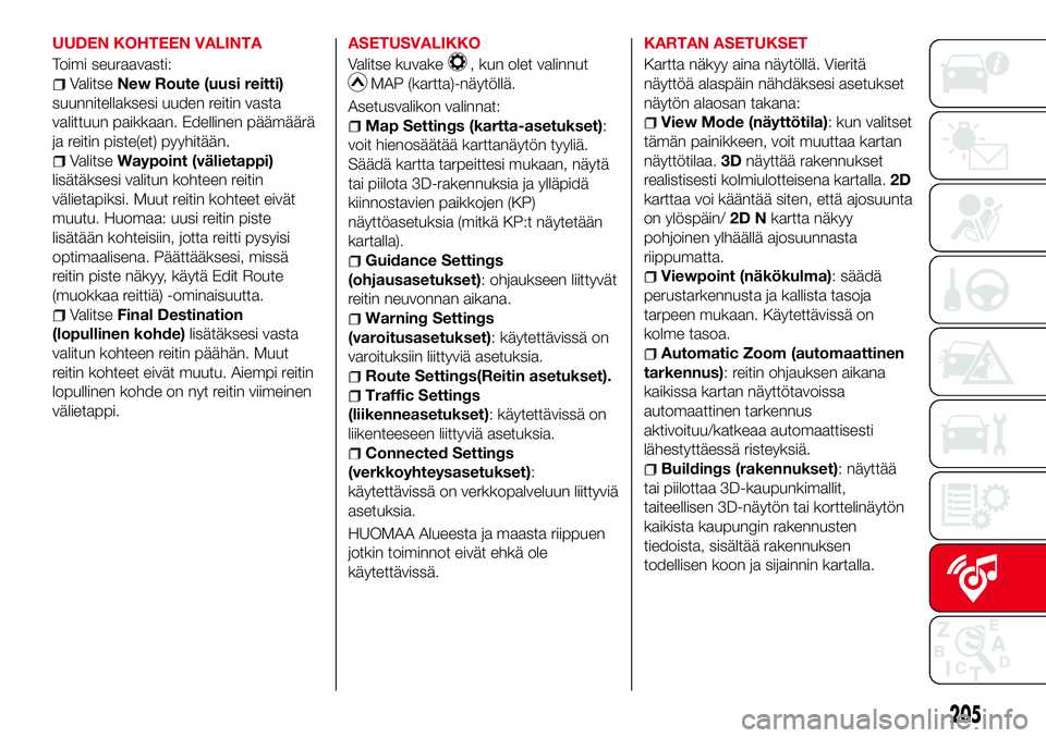 Abarth 124 Spider 2017 Käyttö- ja huolto-ohjekirja (in Finnish) UUDEN KOHTEEN VALINTA
Toimi seuraavasti:
ValitseNew Route (uusi reitti)
suunnitellaksesi uuden reitin vasta
valittuun paikkaan. Edellinen päämäärä
ja reitin piste(et) pyyhitään.
ValitseWaypoint Abarth 124 Spider 2017 Käyttö- ja huolto-ohjekirja (in Finnish) UUDEN KOHTEEN VALINTA
Toimi seuraavasti:
ValitseNew Route (uusi reitti)
suunnitellaksesi uuden reitin vasta
valittuun paikkaan. Edellinen päämäärä
ja reitin piste(et) pyyhitään.
ValitseWaypoint
