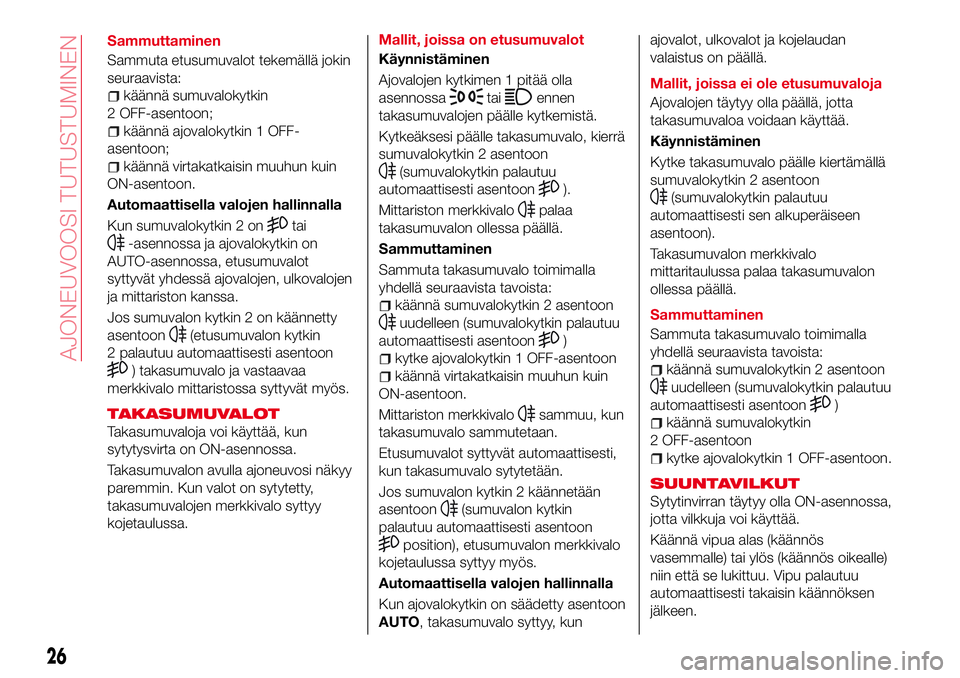 Abarth 124 Spider 2017 Käyttö- ja huolto-ohjekirja (in Finnish) Sammuttaminen
Sammuta etusumuvalot tekemällä jokin
seuraavista:
käännä sumuvalokytkin
2 OFF-asentoon;
käännä ajovalokytkin 1 OFF-
asentoon;
käännä virtakatkaisin muuhun kuin
ON-asentoon.
Au Abarth 124 Spider 2017 Käyttö- ja huolto-ohjekirja (in Finnish) Sammuttaminen
Sammuta etusumuvalot tekemällä jokin
seuraavista:
käännä sumuvalokytkin
2 OFF-asentoon;
käännä ajovalokytkin 1 OFF-
asentoon;
käännä virtakatkaisin muuhun kuin
ON-asentoon.
Au