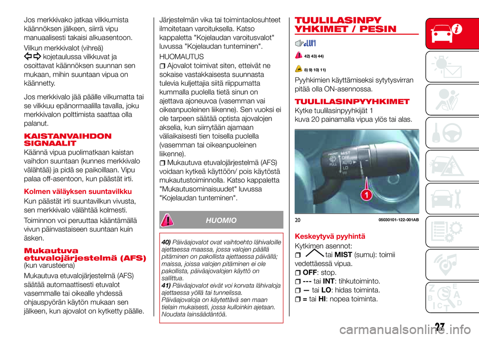 Abarth 124 Spider 2017 Käyttö- ja huolto-ohjekirja (in Finnish) Jos merkkivako jatkaa vilkkumista
käännöksen jälkeen, siirrä vipu
manuaalisesti takaisi alkuasentoon.
Vilkun merkkivalot (vihreä)
kojetaulussa vilkkuvat ja
osoittavat käännöksen suunnan sen
m Abarth 124 Spider 2017 Käyttö- ja huolto-ohjekirja (in Finnish) Jos merkkivako jatkaa vilkkumista
käännöksen jälkeen, siirrä vipu
manuaalisesti takaisi alkuasentoon.
Vilkun merkkivalot (vihreä)
kojetaulussa vilkkuvat ja
osoittavat käännöksen suunnan sen
m