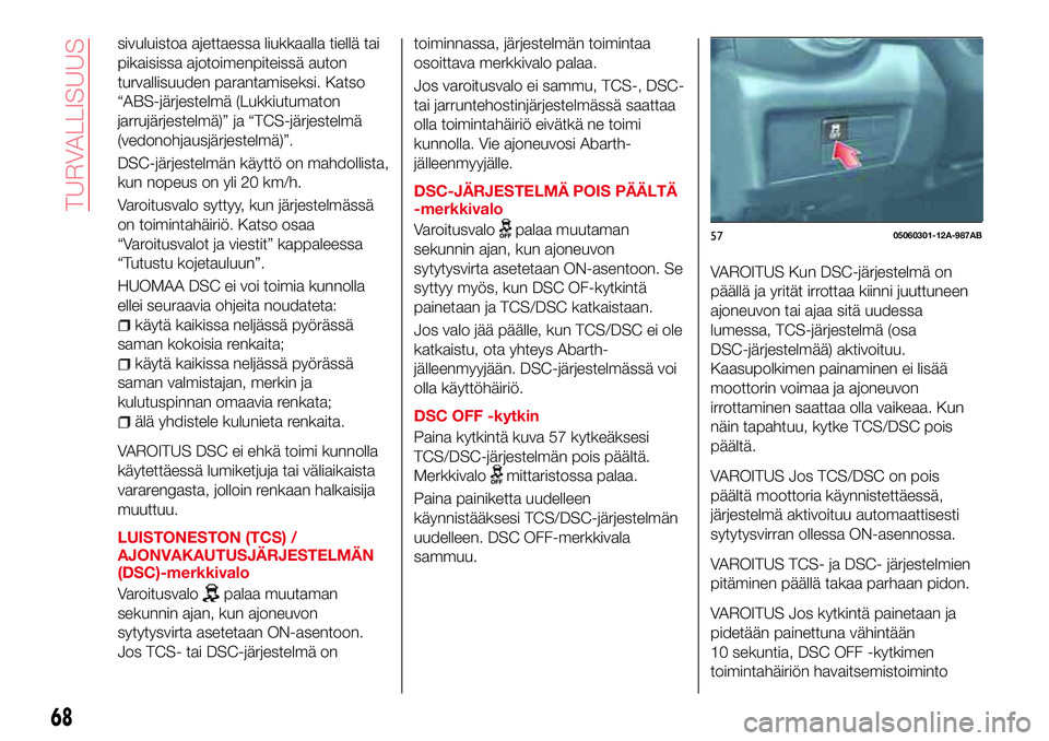 Abarth 124 Spider 2017 Käyttö- ja huolto-ohjekirja (in Finnish) sivuluistoa ajettaessa liukkaalla tiellä tai
pikaisissa ajotoimenpiteissä auton
turvallisuuden parantamiseksi. Katso
“ABS-järjestelmä (Lukkiutumaton
jarrujärjestelmä)” ja “TCS-järjestelm Abarth 124 Spider 2017 Käyttö- ja huolto-ohjekirja (in Finnish) sivuluistoa ajettaessa liukkaalla tiellä tai
pikaisissa ajotoimenpiteissä auton
turvallisuuden parantamiseksi. Katso
“ABS-järjestelmä (Lukkiutumaton
jarrujärjestelmä)” ja “TCS-järjestelm