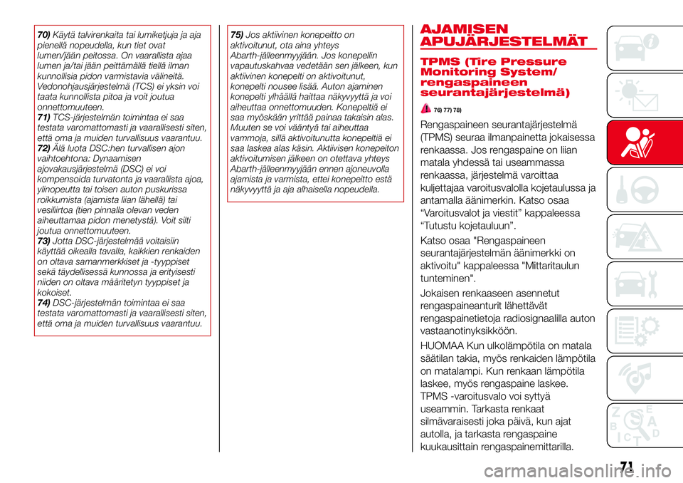 Abarth 124 Spider 2017 Käyttö- ja huolto-ohjekirja (in Finnish) 70)Käytä talvirenkaita tai lumiketjuja ja aja
pienellä nopeudella, kun tiet ovat
lumen/jään peitossa. On vaarallista ajaa
lumen ja/tai jään peittämällä tiellä ilman
kunnollisia pidon varmis Abarth 124 Spider 2017 Käyttö- ja huolto-ohjekirja (in Finnish) 70)Käytä talvirenkaita tai lumiketjuja ja aja
pienellä nopeudella, kun tiet ovat
lumen/jään peitossa. On vaarallista ajaa
lumen ja/tai jään peittämällä tiellä ilman
kunnollisia pidon varmis