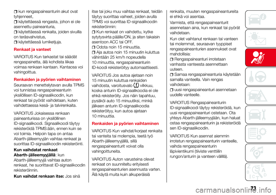 Abarth 124 Spider 2017 Käyttö- ja huolto-ohjekirja (in Finnish) kun rengaspaineanturin akut ovat
tyhjenneet,
käytettäessä rengasta, johon ei ole
asennettu paineanturia,
käytettäessä renkaita, joiden sivuilla
on teräsvahvistus,
käytettäessä lumiketjuja.
R Abarth 124 Spider 2017 Käyttö- ja huolto-ohjekirja (in Finnish) kun rengaspaineanturin akut ovat
tyhjenneet,
käytettäessä rengasta, johon ei ole
asennettu paineanturia,
käytettäessä renkaita, joiden sivuilla
on teräsvahvistus,
käytettäessä lumiketjuja.
R