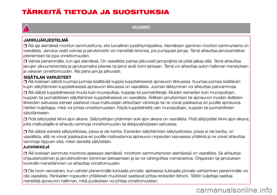 Abarth 124 Spider 2018  Käyttö- ja huolto-ohjekirja (in Finnish) TÄRKEITÄ TIETOJA JA SUOSITUKSIA
HUOMIO
JARRUJÄRJESTELMÄ
Älä aja alamäkeä moottori sammutettuna, etsi turvallinen pysähtymispaikka. Alamäkeen ajaminen moottori sammuneena on
vaarallista. Jarr
