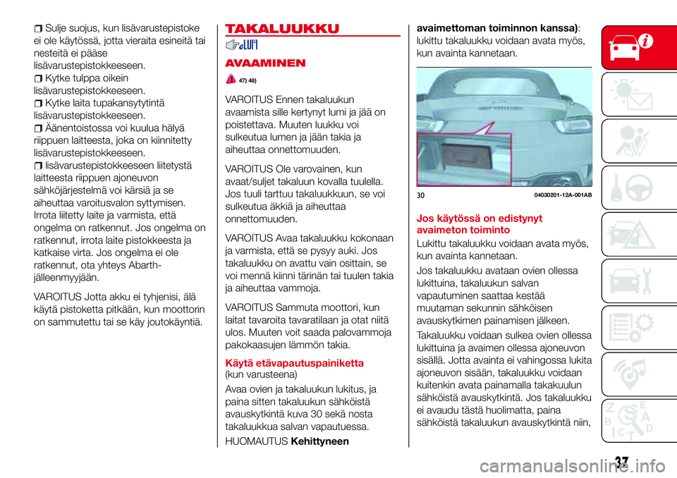 Abarth 124 Spider 2018 Käyttö- ja huolto-ohjekirja (in Finnish) Sulje suojus, kun lisävarustepistoke
ei ole käytössä, jotta vieraita esineitä tai
nesteitä ei pääse
lisävarustepistokkeeseen.
Kytke tulppa oikein
lisävarustepistokkeeseen.
Kytke laita tupaka Abarth 124 Spider 2018 Käyttö- ja huolto-ohjekirja (in Finnish) Sulje suojus, kun lisävarustepistoke
ei ole käytössä, jotta vieraita esineitä tai
nesteitä ei pääse
lisävarustepistokkeeseen.
Kytke tulppa oikein
lisävarustepistokkeeseen.
Kytke laita tupaka