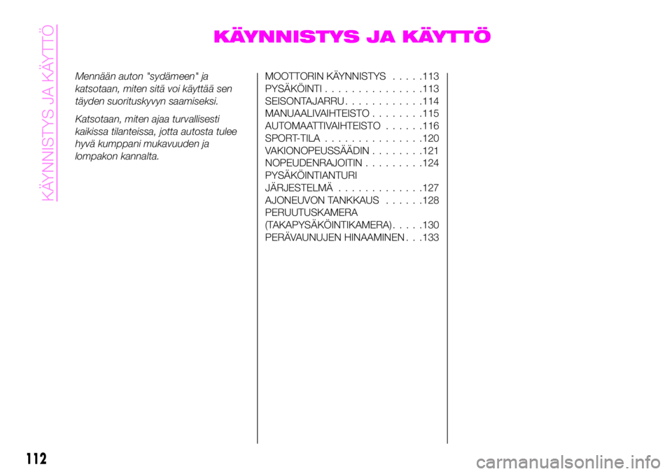 Abarth 124 Spider 2021 Käyttö- ja huolto-ohjekirja (in Finnish) KÄYNNISTYS JA KÄYTTÖ
Mennään auton "sydämeen" ja
katsotaan, miten sitä voi käyttää sen
täyden suorituskyvyn saamiseksi.
Katsotaan, miten ajaa turvallisesti
kaikissa tilanteissa, jot Abarth 124 Spider 2021 Käyttö- ja huolto-ohjekirja (in Finnish) KÄYNNISTYS JA KÄYTTÖ
Mennään auton "sydämeen" ja
katsotaan, miten sitä voi käyttää sen
täyden suorituskyvyn saamiseksi.
Katsotaan, miten ajaa turvallisesti
kaikissa tilanteissa, jot