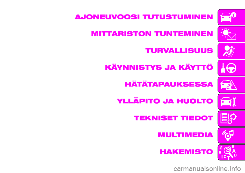 Abarth 124 Spider 2019  Käyttö- ja huolto-ohjekirja (in Finnish) AJONEUVOOSI TUTUSTUMINEN
MITTARISTON TUNTEMINEN
TURVALLISUUS
KÄYNNISTYS JA KÄYTTÖ
HÄTÄTAPAUKSESSA
YLLÄPITO JA HUOLTO
TEKNISET TIEDOT
MULTIMEDIA
HAKEMISTO 