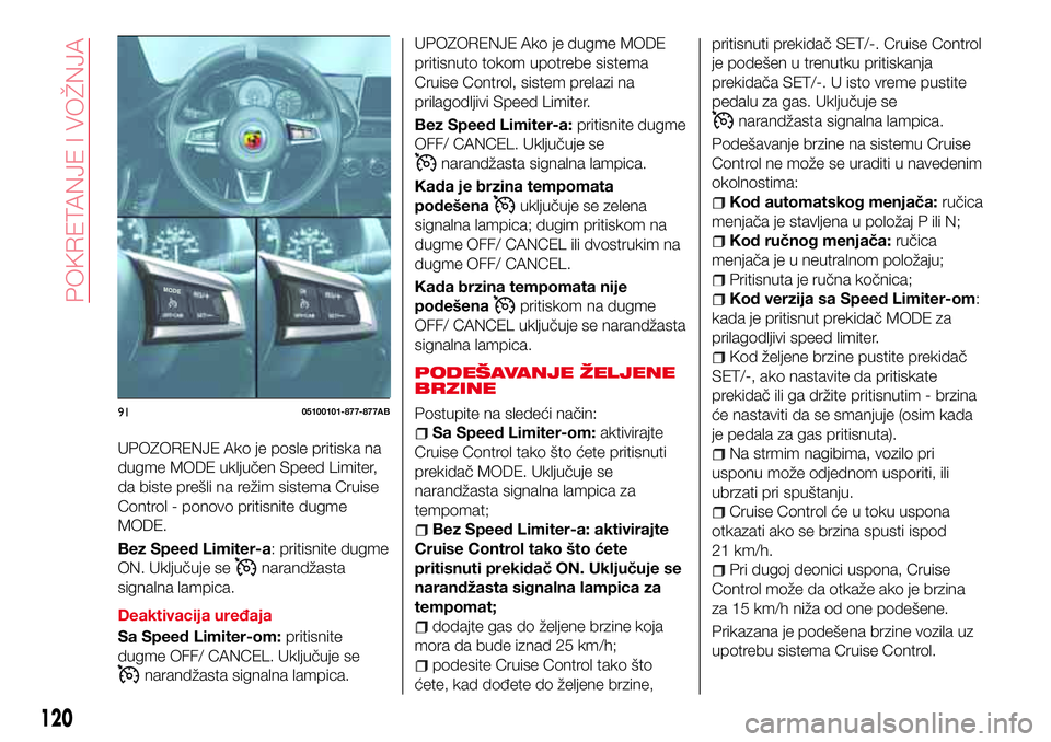 Abarth 124 Spider 2016 Knjižica za upotrebu i održavanje (in Serbian) UPOZORENJE Ako je posle pritiska na
dugme MODE uključen Speed Limiter,
da biste prešli na režim sistema Cruise
Control - ponovo pritisnite dugme
MODE.
Bez Speed Limiter-a: pritisnite dugme
ON. Uklj Abarth 124 Spider 2016 Knjižica za upotrebu i održavanje (in Serbian) UPOZORENJE Ako je posle pritiska na
dugme MODE uključen Speed Limiter,
da biste prešli na režim sistema Cruise
Control - ponovo pritisnite dugme
MODE.
Bez Speed Limiter-a: pritisnite dugme
ON. Uklj