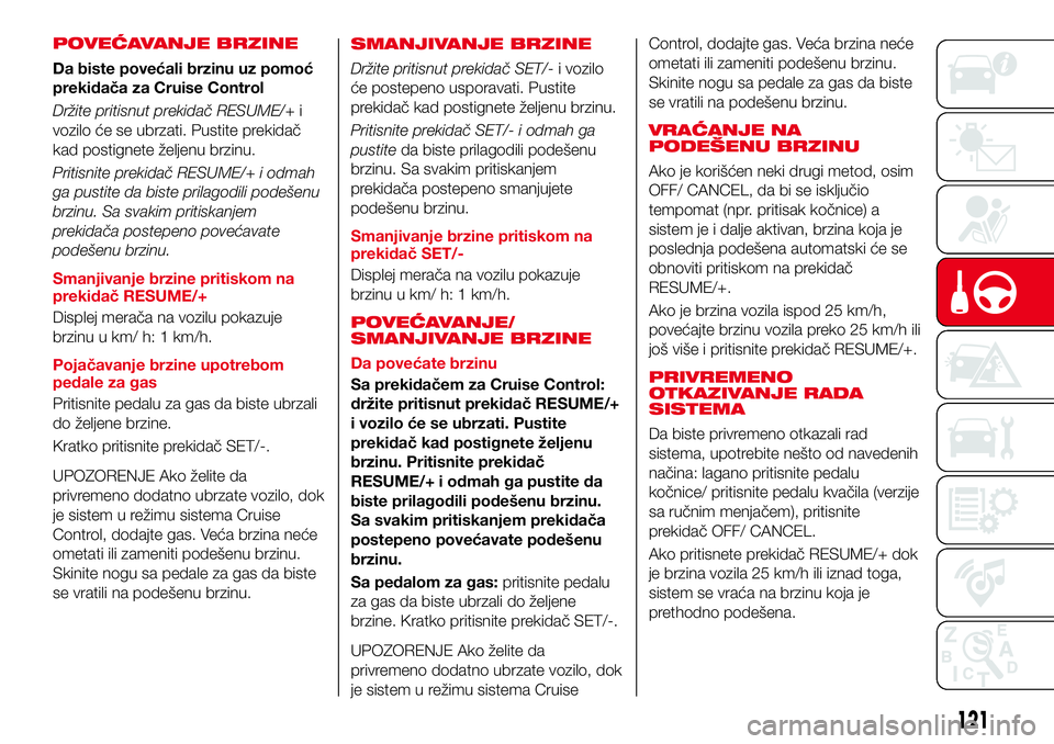 Abarth 124 Spider 2016 Knjižica za upotrebu i održavanje (in Serbian) POVEĆAVANJE BRZINE
Da biste povećali brzinu uz pomoć
prekidača za Cruise Control
Držite pritisnut prekidač RESUME/+i
vozilo će se ubrzati. Pustite prekidač
kad postignete željenu brzinu.
Prit Abarth 124 Spider 2016 Knjižica za upotrebu i održavanje (in Serbian) POVEĆAVANJE BRZINE
Da biste povećali brzinu uz pomoć
prekidača za Cruise Control
Držite pritisnut prekidač RESUME/+i
vozilo će se ubrzati. Pustite prekidač
kad postignete željenu brzinu.
Prit