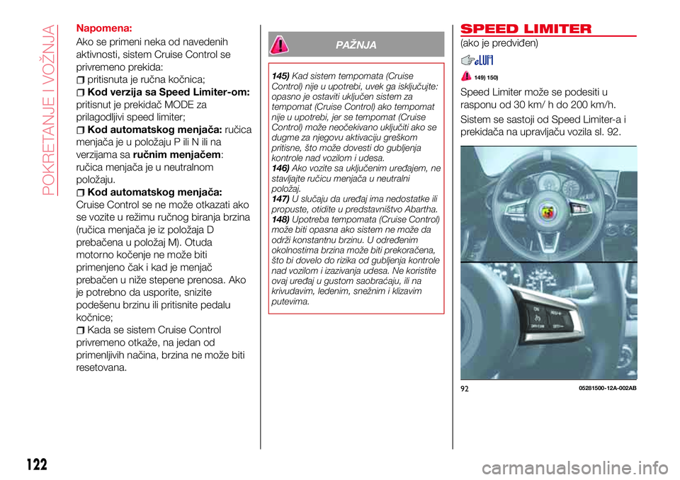 Abarth 124 Spider 2016 Knjižica za upotrebu i održavanje (in Serbian) Napomena:
Ako se primeni neka od navedenih
aktivnosti, sistem Cruise Control se
privremeno prekida:
pritisnuta je ručna kočnica;
Kod verzija sa Speed Limiter-om:
pritisnut je prekidač MODE za
prila Abarth 124 Spider 2016 Knjižica za upotrebu i održavanje (in Serbian) Napomena:
Ako se primeni neka od navedenih
aktivnosti, sistem Cruise Control se
privremeno prekida:
pritisnuta je ručna kočnica;
Kod verzija sa Speed Limiter-om:
pritisnut je prekidač MODE za
prila