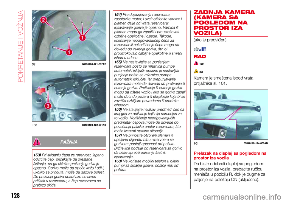 Abarth 124 Spider 2016 Knjižica za upotrebu i održavanje (in Serbian) PAŽNJA
153)Pri skidanju čepa za rezervoar, lagano
odvrćite čep, pričekajte da prestane
šištanje, pa ga skinite: prskanje goriva je
opasno. Gorivo može da opeče kožu i oči i,
ukoliko se prog Abarth 124 Spider 2016 Knjižica za upotrebu i održavanje (in Serbian) PAŽNJA
153)Pri skidanju čepa za rezervoar, lagano
odvrćite čep, pričekajte da prestane
šištanje, pa ga skinite: prskanje goriva je
opasno. Gorivo može da opeče kožu i oči i,
ukoliko se prog