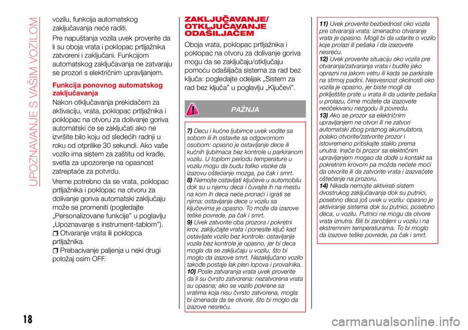 Abarth 124 Spider 2016  Knjižica za upotrebu i održavanje (in Serbian) vozilu, funkcija automatskog
zaključavanja neće raditi.
Pre napuštanja vozila uvek proverite da
li su oboja vrata i poklopac prtljažnika
zatvoreni i zaključani. Funkcijom
automatskog zaključavan