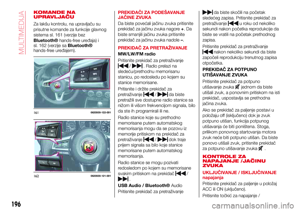 Abarth 124 Spider 2016 Knjižica za upotrebu i održavanje (in Serbian) KOMANDE NA
UPRAVLJAČU
Za lakšu kontrolu, na upravljaču su
prisutne komande za funkcije glavnog
sistema sl. 161 (verzije bez
Bluetooth®hands-free uređaja) i
sl. 162 (verzije saBluetooth®
hands-fr Abarth 124 Spider 2016 Knjižica za upotrebu i održavanje (in Serbian) KOMANDE NA
UPRAVLJAČU
Za lakšu kontrolu, na upravljaču su
prisutne komande za funkcije glavnog
sistema sl. 161 (verzije bez
Bluetooth®hands-free uređaja) i
sl. 162 (verzije saBluetooth®
hands-fr