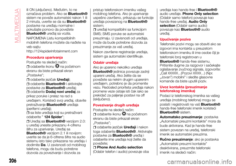 Abarth 124 Spider 2016  Knjižica za upotrebu i održavanje (in Serbian) ili ON (uključeno). Međutim, to ne
označava problem. Ako seBluetooth®
sistem ne poveže automatski nakon 1 ili
2 minuta, uverite se da su
Bluetooth®
postavke na uređaju normalne i
pokušajte pon