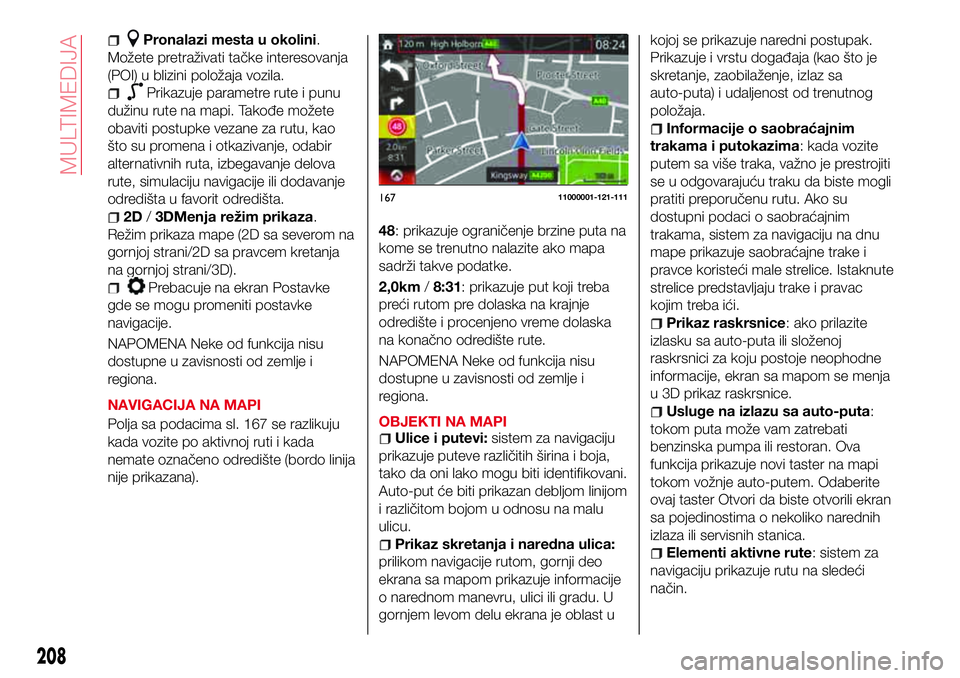 Abarth 124 Spider 2016  Knjižica za upotrebu i održavanje (in Serbian) Pronalazi mesta u okolini.
Možete pretraživati tačke interesovanja
(POI) u blizini položaja vozila.
Prikazuje parametre rute i punu
dužinu rute na mapi. Takođe možete
obaviti postupke vezane za