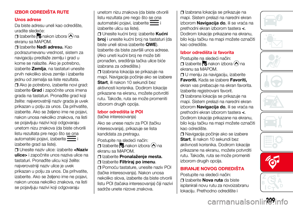 Abarth 124 Spider 2016 Knjižica za upotrebu i održavanje (in Serbian) IZBOR ODREDIŠTA RUTE
Unos adrese
Da biste adresu uneli kao odredište,
uradite sledeće:
Izaberitenakon izborana
ekranu sa MAPOM.
IzaberiteNađi adresu.Kao
podrazumevanu vrednost, sistem za
navigacij Abarth 124 Spider 2016 Knjižica za upotrebu i održavanje (in Serbian) IZBOR ODREDIŠTA RUTE
Unos adrese
Da biste adresu uneli kao odredište,
uradite sledeće:
Izaberitenakon izborana
ekranu sa MAPOM.
IzaberiteNađi adresu.Kao
podrazumevanu vrednost, sistem za
navigacij