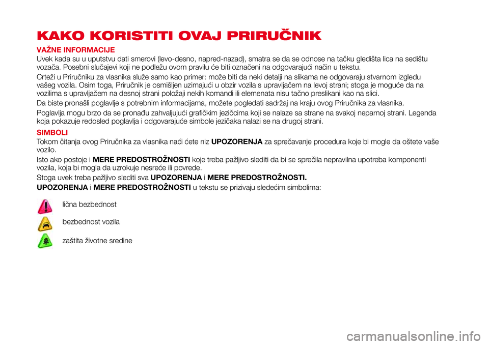 Abarth 124 Spider 2016 Knjižica za upotrebu i održavanje (in Serbian) KAKO KORISTITI OVAJ PRIRUČNIK
VAŽNE INFORMACIJE
Uvek kada su u uputstvu dati smerovi (levo-desno, napred-nazad), smatra se da se odnose na tačku gledišta lica na sedištu
vozača. Posebni slučaje Abarth 124 Spider 2016 Knjižica za upotrebu i održavanje (in Serbian) KAKO KORISTITI OVAJ PRIRUČNIK
VAŽNE INFORMACIJE
Uvek kada su u uputstvu dati smerovi (levo-desno, napred-nazad), smatra se da se odnose na tačku gledišta lica na sedištu
vozača. Posebni slučaje