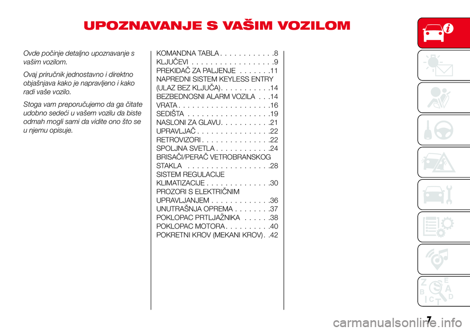 Abarth 124 Spider 2016  Knjižica za upotrebu i održavanje (in Serbian) UPOZNAVANJE S VAŠIM VOZILOM
Ovde počinje detaljno upoznavanje s
vašim vozilom.
Ovaj priručnik jednostavno i direktno
objašnjava kako je napravljeno i kako
radi vaše vozilo.
Stoga vam preporučuj